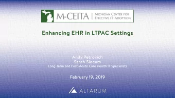 Enhancing EHR in LTPAC Settings  Andy Petrovich  Sarah Slocum  Lo  Long-Term  rm a  and Post