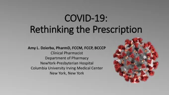 COVID-19:  Rethinking the Prescription  Amy L. Dzierba, PharmD, FCCM, FCCP, BCCCP  Clinical