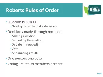 Roberts Rules of Order  Quorum is 50%+1  Need quorum to make decisions  Decisions made