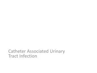 Tract Infection  Facts about CAUTI  12% to 16% of adult patients will receive a urinary catheter