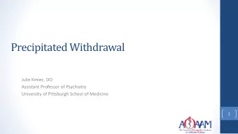 Precipitated Withdrawal  Julie Kmiec, DO  Assistant Professor of Psychiatry  University of