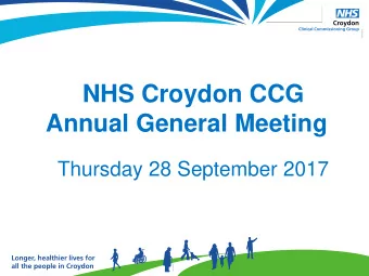 NHS Croydon CCG  Annual General Meeting  Thursday 28 September 2017  A very warm welcome to our