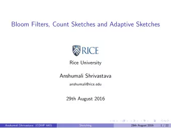 Bloom Filters, Count Sketches and Adaptive Sketches  Rice University  Anshumali Shrivastava