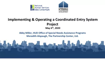 Implementing &amp; Operating a Coordinated Entry System  Project May 6 th , 2020  Abby Miller, HUD
