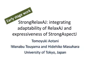 adaptability of RelaxAJ and  expressiveness of StrongAspectJ  Tomoyuki Aotani  Manabu Touyama and