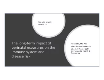 The longterm impact of  Fenna Sill, MS, PhD  Johns Hopkins University  perinatal exposures on
