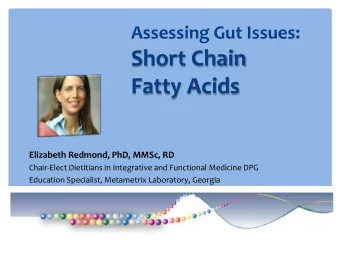 Short Chain  Fatty Acids  Elizabeth Redmond, PhD, MMSc, RD  Chair-Elect Dietitians in Integrative
