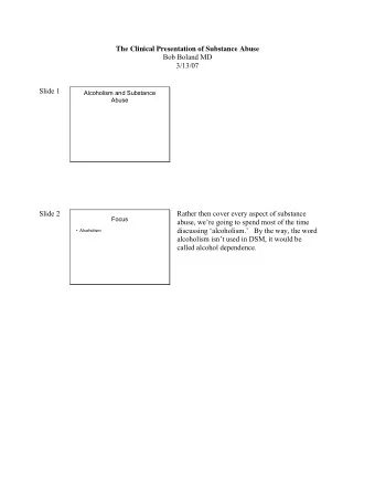 The Clinical Presentation of Substance Abuse  Bob Boland MD  3/13/07  Slide 1  Alcoholism and
