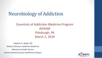 Neurobiology of Addiction  Essentials of Addiction Medicine Program  AOAAM  Pittsburgh, PA  March