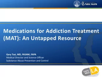(MAT): An Untapped Resource  Gary Tsai, MD, FASAM, FAPA  Medical Director and Science Officer