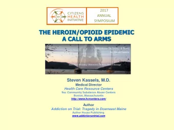 THE HEROIN/OPIOID EPIDEMIC  A CALL TO ARMS  Steven Kassels, M.D.  Medical Director  Health Care