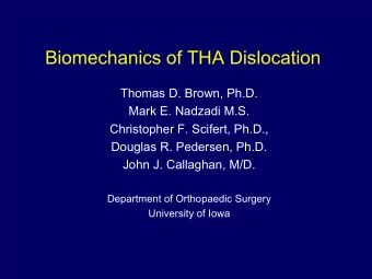 Biomechanics of THA Dislocation  Thomas D. Brown, Ph.D.  Mark E. Nadzadi M.S.  Christopher F.