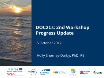 DOC2Cs: 2nd Workshop  Progress Update  5 October 2017  Holly Shorney-Darby, PhD, PE  WATER. VANDAAG