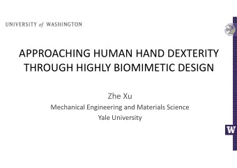 APPROACHING HUMAN HAND DEXTERITY  THROUGH HIGHLY BIOMIMETIC DESIGN  Zhe Xu  Mechanical Engineering