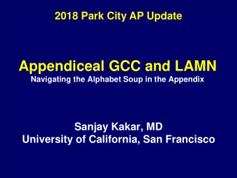 Appendiceal GCC and LAMN  Navigating the Alphabet Soup in the Appendix  Sanjay Kakar, MD