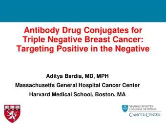 Aditya Bardia, MD, MPH  Massachusetts General Hospital Cancer Center  Harvard Medical School,