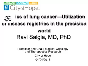 Ravi Salgia, MD, PhD  Professor and Chair, Medical Oncology  and Therapeutics Research  City of