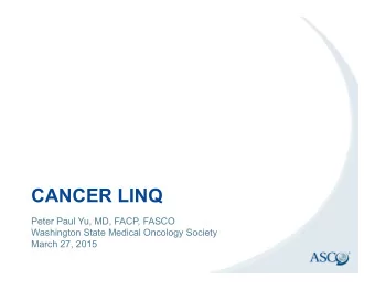 CANCER LINQ  Peter Paul Yu, MD, FACP, FASCO  Washington State Medical Oncology Society  March 27,