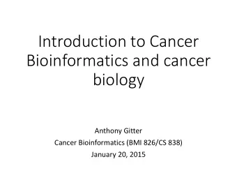 Introduction to Cancer  Bioinformatics and cancer  biology  Anthony Gitter  Cancer Bioinformatics