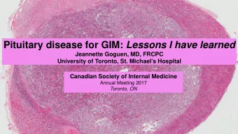 Pituitary disease for GIM: Lessons I have learned  Jeannette Goguen, MD, FRCPC  University of