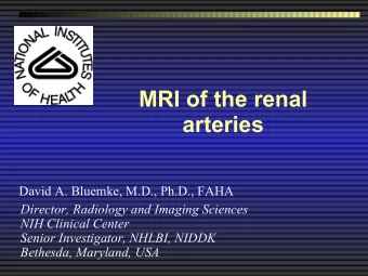 MRI of the renal  arteries  David A. Bluemke, M.D., Ph.D., FAHA  Director, Radiology and Imaging