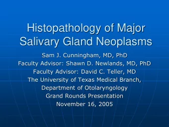 Salivary Gland Neoplasms  Sam J. Cunningham, MD, PhD  Faculty Advisor: Shawn D. Newlands, MD, PhD