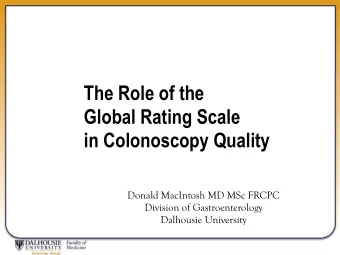 The Role of the  Global Rating Scale  in Colonoscopy Quality  Donald MacIntosh MD MSc FRCPC