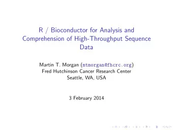 R / Bioconductor for Analysis and  Comprehension of High-Throughput Sequence  Data Martin T. Morgan