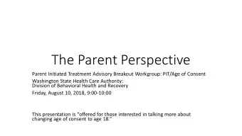 The Parent Perspective  Parent Initiated Treatment Advisory Breakout Workgroup: PIT/Age of Consent