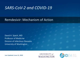 SARS-CoV-2 and COVID-19  Remdesivir: Mechanism of Action  David H. Spach, MD  Professor of Medicine