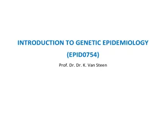 INTRODUCTION TO GENETIC EPIDEMIOLOGY  (EPID0754)  Prof. Dr. Dr. K. Van Steen  Introduction to