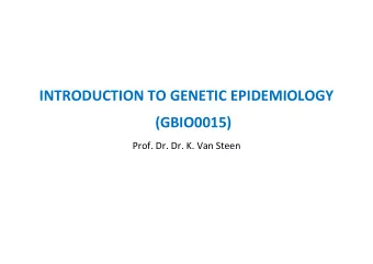 INTRODUCTION TO GENETIC EPIDEMIOLOGY  (GBIO0015)  Prof. Dr. Dr. K. Van Steen  Introduction to