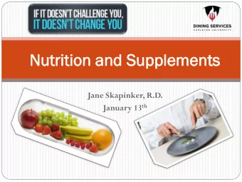 Nut  utrition  rition and  nd Su  Supplement  lements  s  Jane Skapinker, R.D. January 13 th  Agen