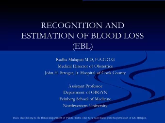 RECOGNITION AND  ESTIMATION OF BLOOD LOSS  (EBL)  Radha Malapati M.D, F.A.C.O.G  Medical Director