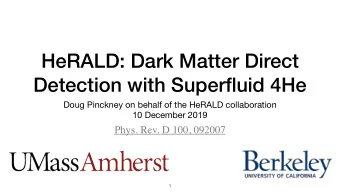 HeRALD: Dark Matter Direct  Detection with Superfluid 4He Doug Pinckney on behalf of the HeRALD