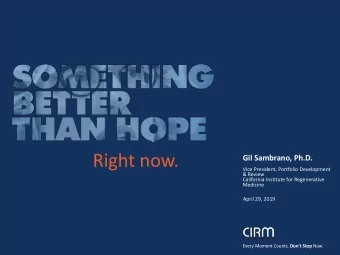 Right now.  Gil Sambrano, Ph.D.  Vice President, Portfolio Development  &amp; Review  California