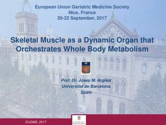Skeletal Muscle as a Dynamic Organ that Orchestrates Whole Body Metabolism  Prof. Dr. Josep M.
