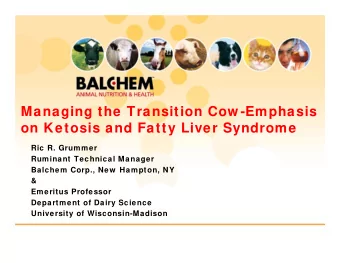 Managing the Transition Cow -Emphasis  on Ketosis and Fatty Liver Syndrome  Ric R. Grummer