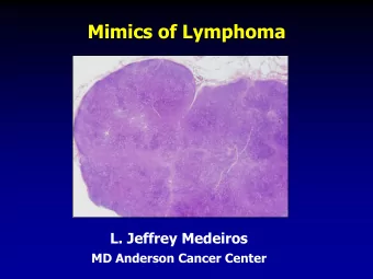 Mimics of Lymphoma  L. Jeffrey Medeiros  MD Anderson Cancer Center  Mimics of Lymphoma  Outline