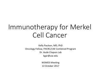 Immunotherapy for Merkel   Cell Cancer    Kelly  Paulson,  MD,  PhD