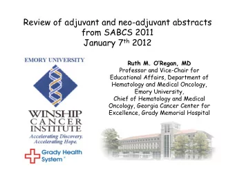 Review of adjuvant and neo-adjuvant abstracts  from SABCS 2011 January 7 th 2012  Ruth M.