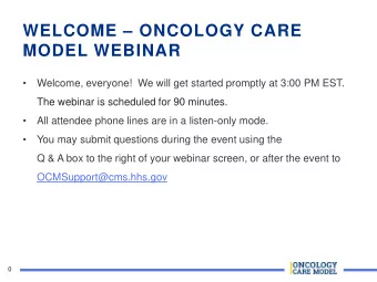 WELCOME  ONCOLOGY CARE  MODEL WEBINAR    Welcome, everyone!  We will get started promptly at