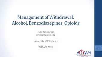 Management of Withdrawal:  Alcohol, Benzodiazepines, Opioids  Julie Kmiec, DO  kmiecj@upmc.edu