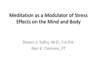 Meditation as a Modulator of Stress  Effects on the Mind and Body  Shawn S. Sidhu, M.D., F.A.P.A.