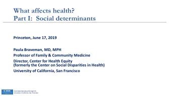 What affects health?  Part I:  Social determinants  Princeton, June 17, 2019  Paula Braveman, MD,