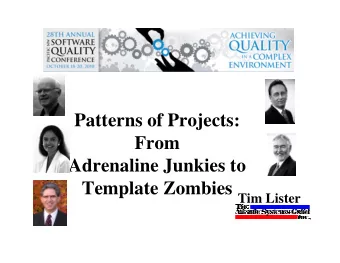 Patterns of Projects:  From  Adrenaline Junkies to Template Zombies Tim Lister  Patterns