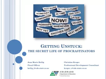 G ETTING U NSTUCK :  THE SECRET LIFE OF PROCRASTINATORS  Jean Marie Heilig  Christine Kreger