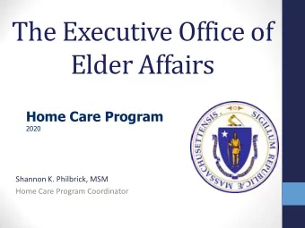 The Executive Office of  Elder Affairs  Home Care Program  2020  Shannon K. Philbrick, MSM  Home