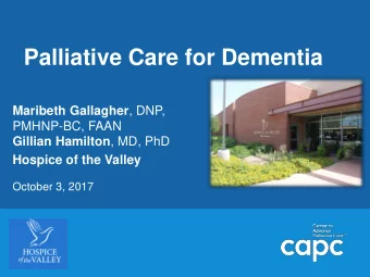 Palliative Care for Dementia Maribeth Gallagher , DNP,  PMHNP-BC, FAAN Gillian Hamilton , MD, PhD