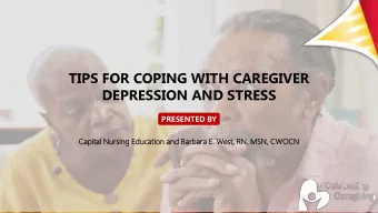 TIPS FOR COPING WITH CAREGIVER  DEPRESSION AND STRESS  PRESENTED BY  Capi  pital  tal Nursing  ing
